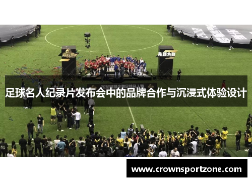 足球名人纪录片发布会中的品牌合作与沉浸式体验设计