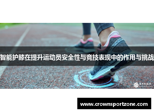智能护膝在提升运动员安全性与竞技表现中的作用与挑战